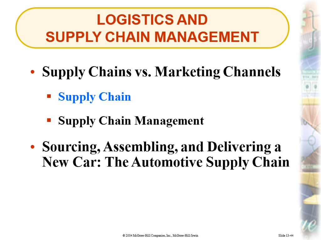 LOGISTICS AND SUPPLY CHAIN MANAGEMENT Slide 13-44 Supply Chain Supply Chains vs. Marketing Channels